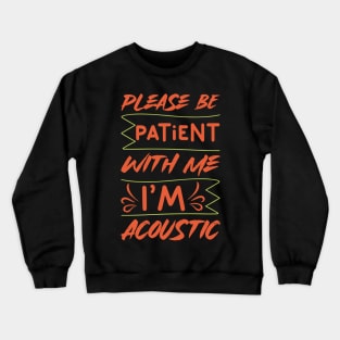 Please Be Patient With Me I'm Acoustic Crewneck Sweatshirt